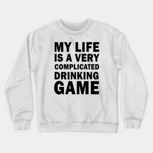 My life is a very complicated drinking game Crewneck Sweatshirt